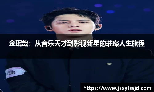 金珉哉：从音乐天才到影视新星的璀璨人生旅程